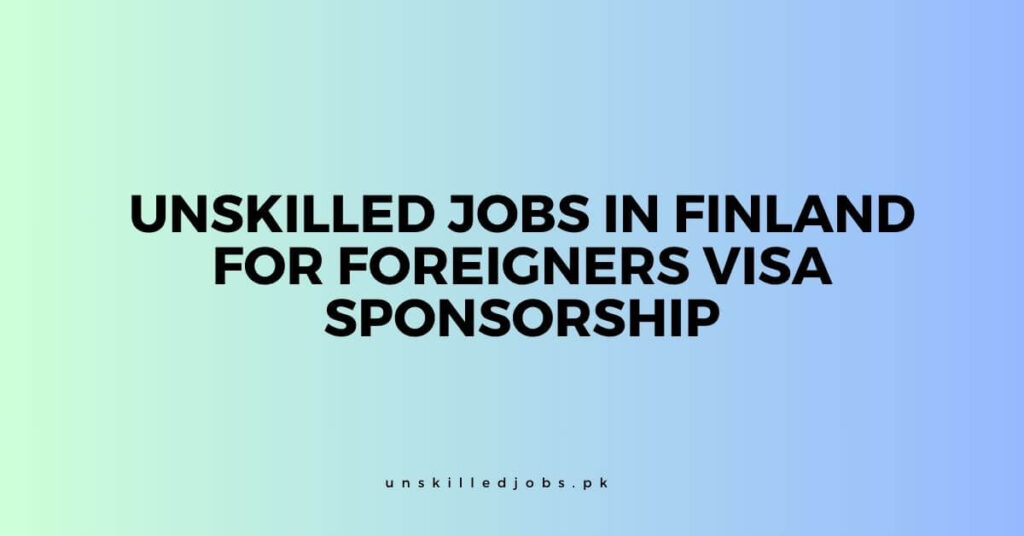 Unskilled Jobs in Finland for Foreigners Visa Sponsorship