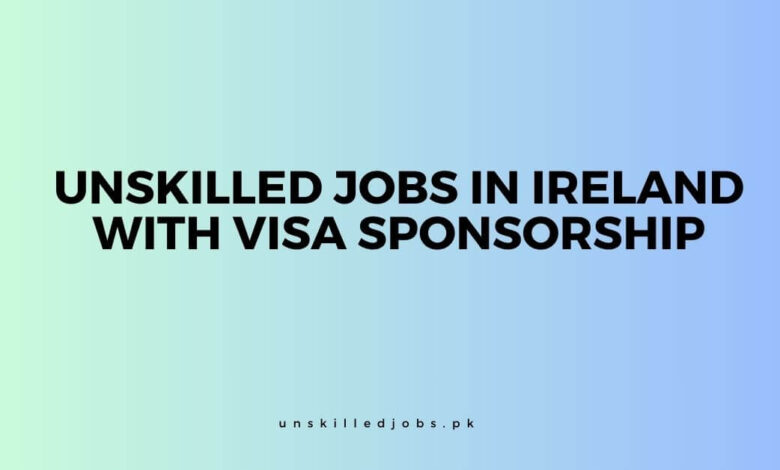 Unskilled Jobs in Ireland with Visa Sponsorship