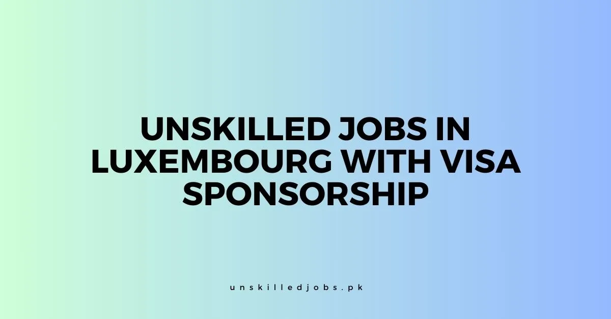 Unskilled Jobs in Luxembourg With Visa Sponsorship 2024