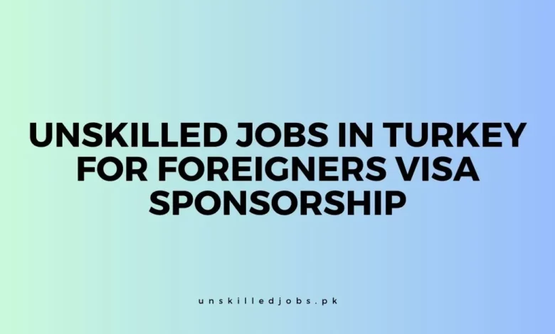 Unskilled Jobs in Turkey For Foreigners Visa Sponsorship