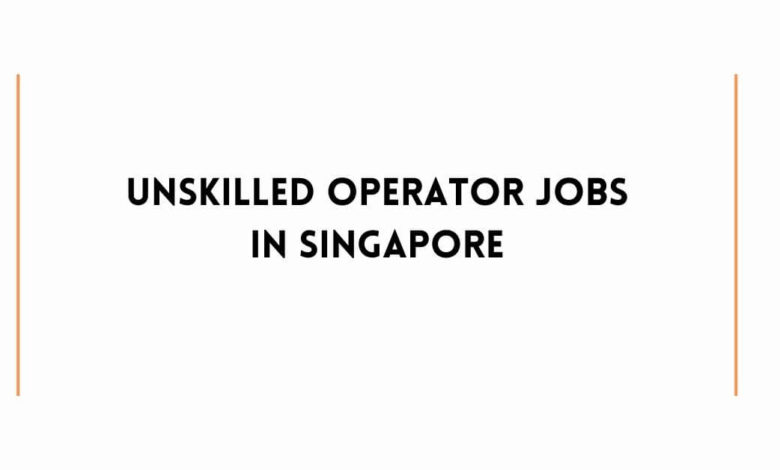 Unskilled Operator Jobs In Singapore
