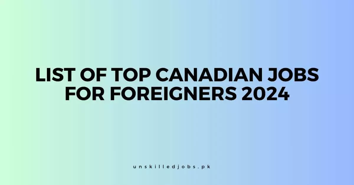 List of Top Canadian Jobs for Foreigners 2024