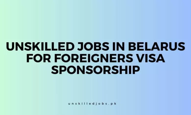 Unskilled Jobs in Belarus for Foreigners Visa Sponsorship