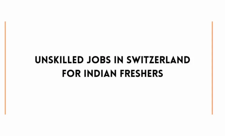 Unskilled Jobs in Switzerland For Indian Freshers