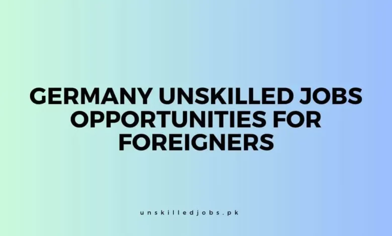 Germany Unskilled Jobs Opportunities for Foreigners