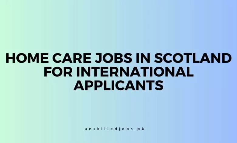 Home Care Jobs in Scotland for International Applicants