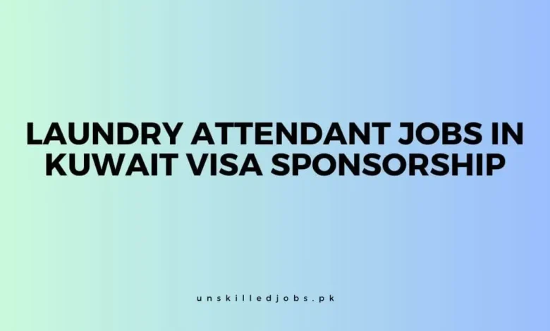 Laundry Attendant Jobs in Kuwait Visa Sponsorship