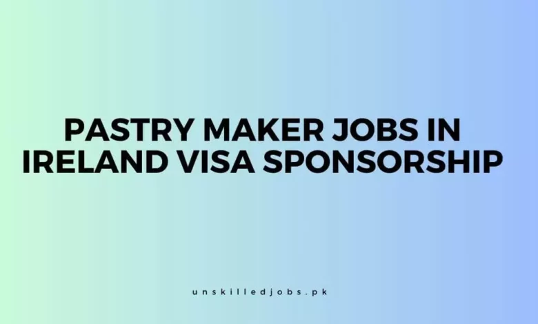 Pastry Maker Jobs in Ireland Visa Sponsorship