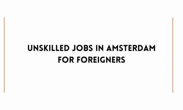 Unskilled Jobs in Amsterdam For Foreigners