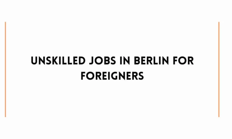 Unskilled Jobs in Berlin For Foreigners