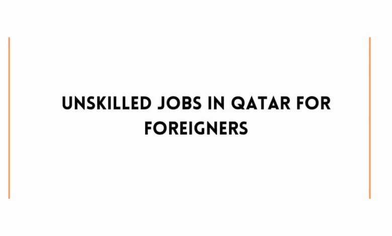 Unskilled Jobs in Qatar For Foreigners