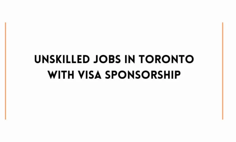 Unskilled Jobs in Toronto With Visa Sponsorship