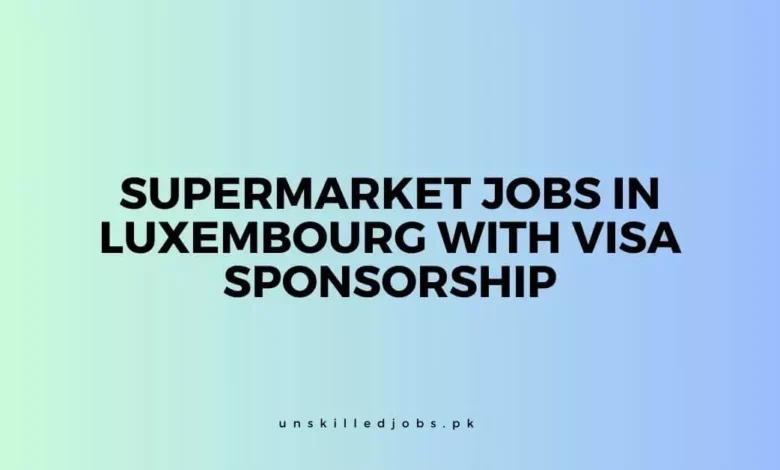 Supermarket jobs in Luxembourg with Visa Sponsorship
