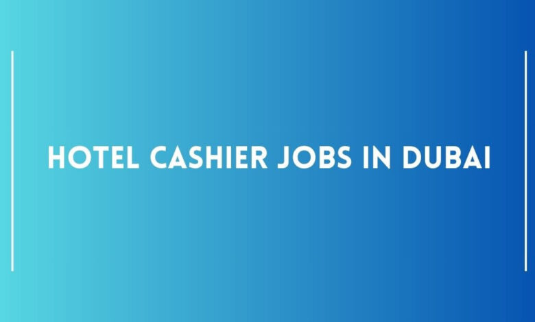 Hotel Cashier Jobs in Dubai