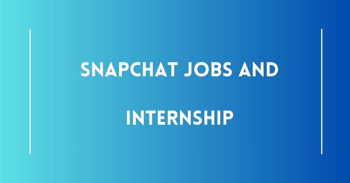 Snapchat Jobs and Internship 2024 Apply Now