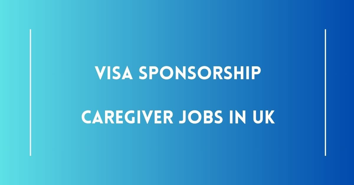 Visa Sponsorship Caregiver Jobs in UK 2024 Apply Now