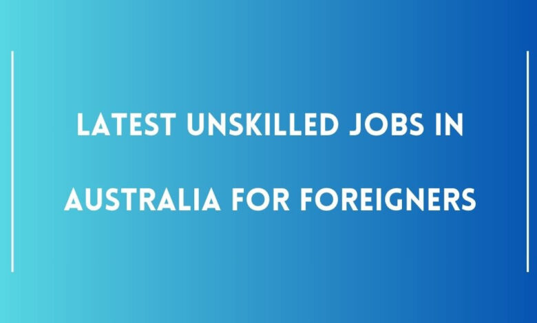 Latest Unskilled Jobs in Australia for Foreigners