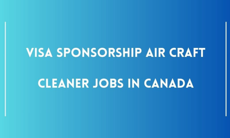 Visa Sponsorship Air Craft Cleaner Jobs in Canada