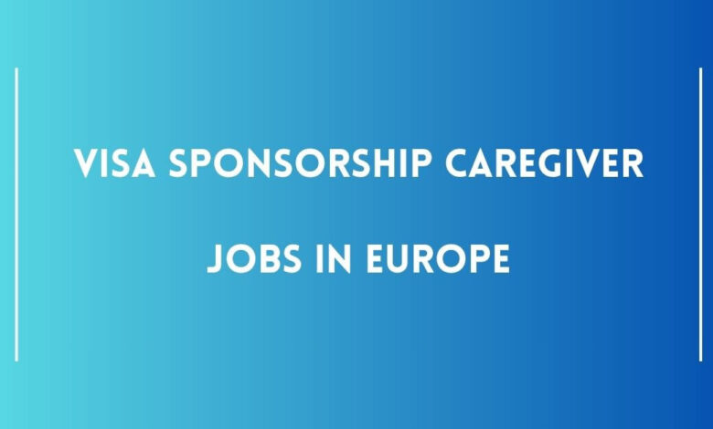 Visa Sponsorship Caregiver Jobs in Europe
