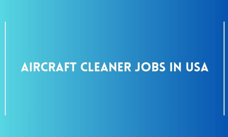 Aircraft Cleaner Jobs in USA