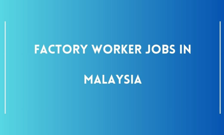 Factory Worker Jobs in Malaysia