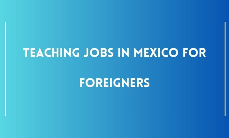 Teaching Jobs in Mexico for Foreigners
