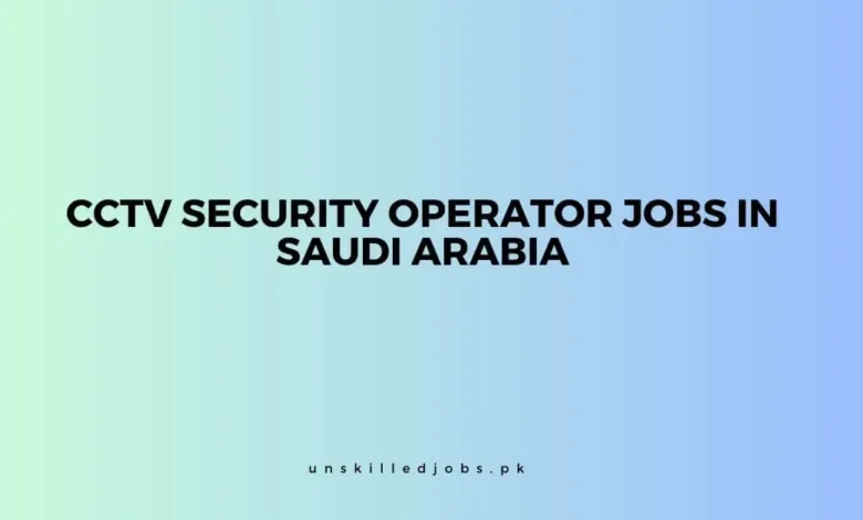 CCTV Security Operator Jobs in Saudi Arabia