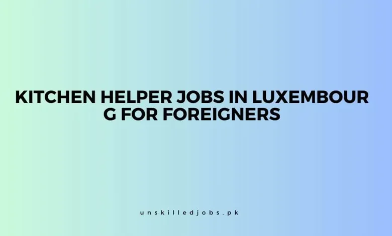 Kitchen Helper Jobs in Luxembourg