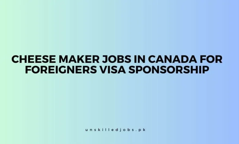 Cheese Maker Jobs in Canada for Foreigners