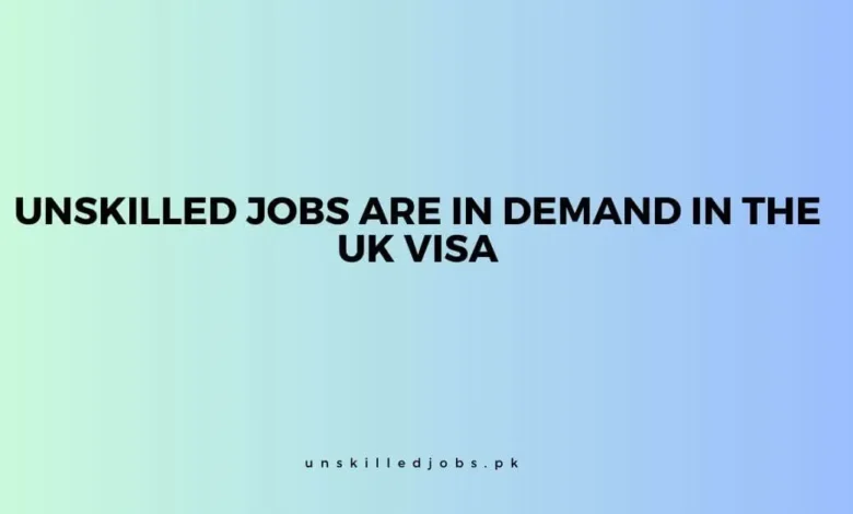 Unskilled Jobs Are In Demand In The UK Visa