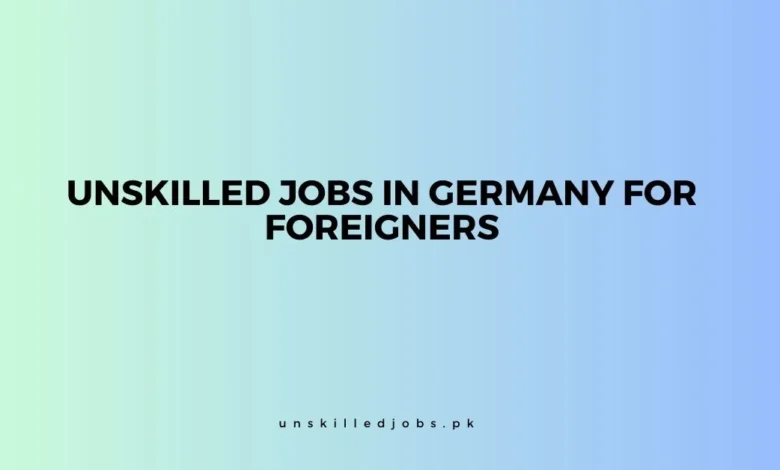 Unskilled Jobs in Germany For Foreigners