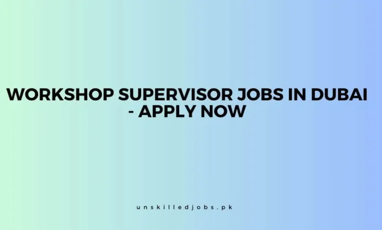 Workshop Supervisor Jobs in Dubai