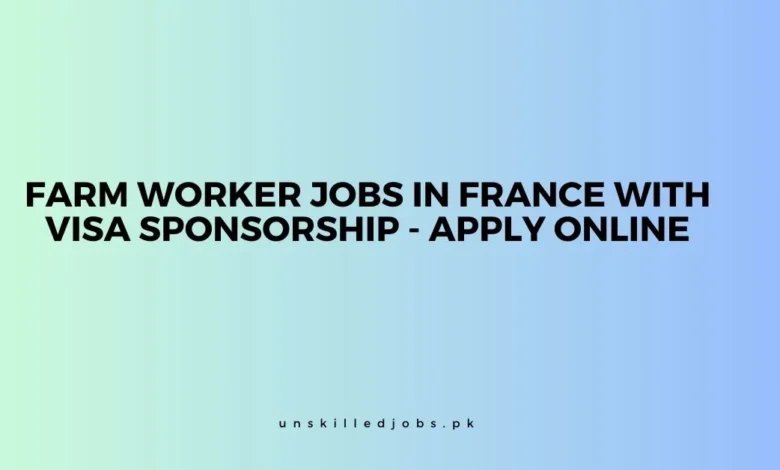 Farm Worker Jobs in France with Visa Sponsorship